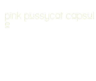 pink pussycat capsule