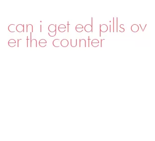 can i get ed pills over the counter