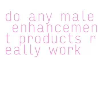 do any male enhancement products really work