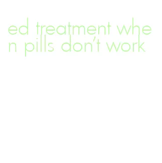 ed treatment when pills don't work