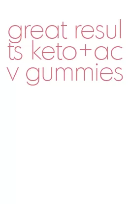 great results keto+acv gummies
