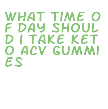 what time of day should i take keto acv gummies