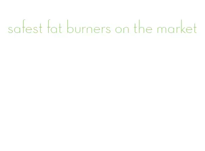 safest fat burners on the market