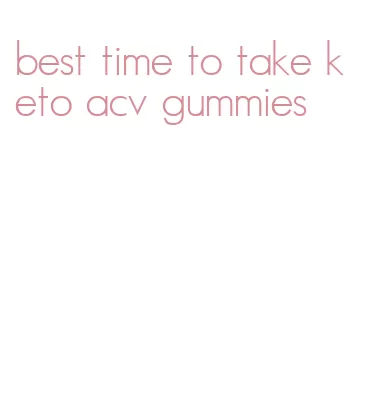 best time to take keto acv gummies