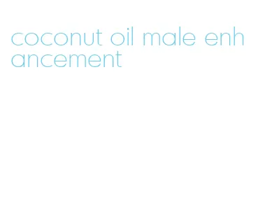 coconut oil male enhancement