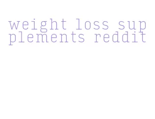 weight loss supplements reddit