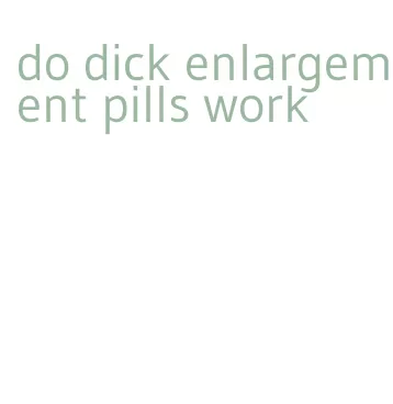 do dick enlargement pills work