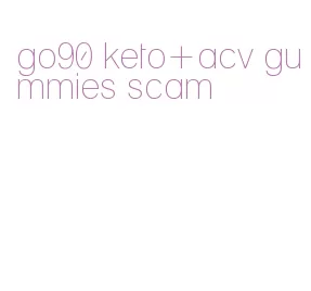 go90 keto+acv gummies scam