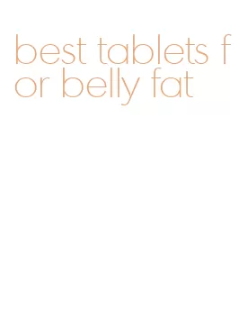 best tablets for belly fat