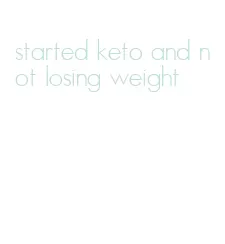 started keto and not losing weight