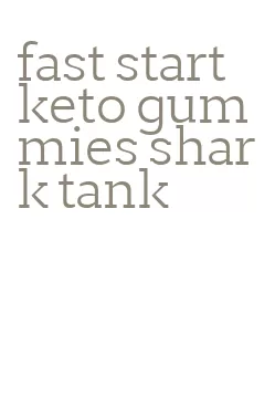 fast start keto gummies shark tank