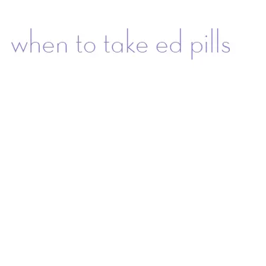 when to take ed pills