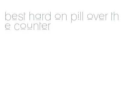 best hard on pill over the counter