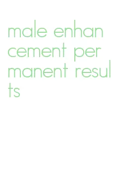 male enhancement permanent results