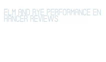 elm and rye performance enhancer reviews