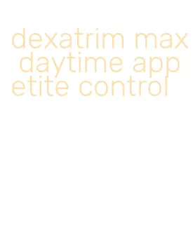 dexatrim max daytime appetite control