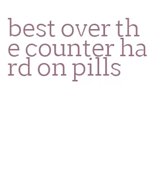 best over the counter hard on pills