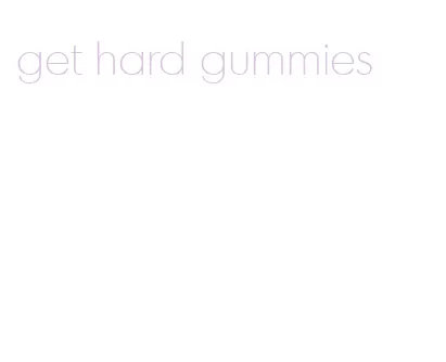 get hard gummies