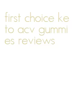 first choice keto acv gummies reviews