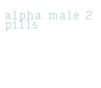 alpha male 2 pills