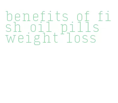 benefits of fish oil pills weight loss