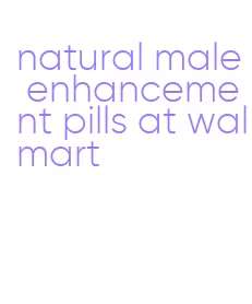 natural male enhancement pills at walmart