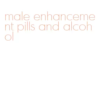 male enhancement pills and alcohol