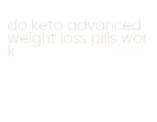 do keto advanced weight loss pills work