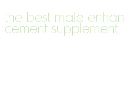 the best male enhancement supplement