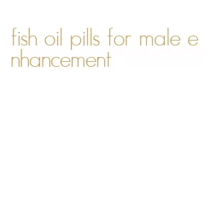 fish oil pills for male enhancement