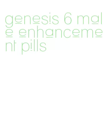 genesis 6 male enhancement pills