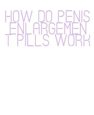 how do penis enlargement pills work