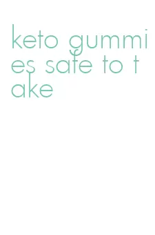 keto gummies safe to take