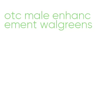 otc male enhancement walgreens