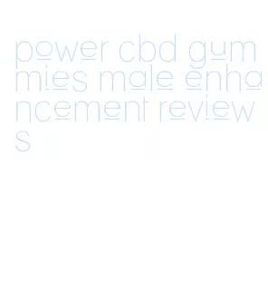 power cbd gummies male enhancement reviews