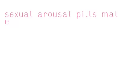 sexual arousal pills male