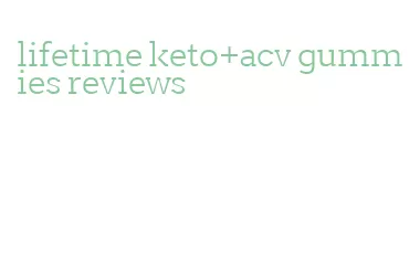 lifetime keto+acv gummies reviews