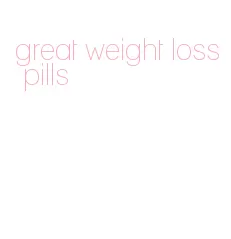 great weight loss pills