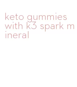 keto gummies with k3 spark mineral