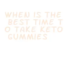 when is the best time to take keto gummies