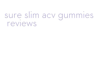 sure slim acv gummies reviews