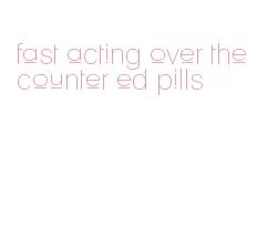 fast acting over the counter ed pills