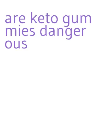 are keto gummies dangerous