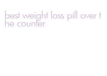 best weight loss pill over the counter