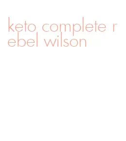 keto complete rebel wilson