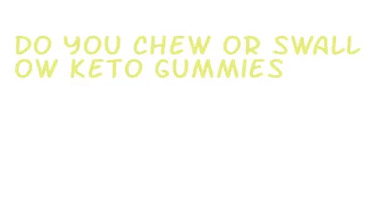 do you chew or swallow keto gummies