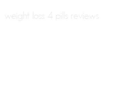 weight loss 4 pills reviews