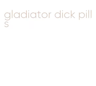 gladiator dick pills