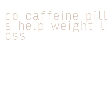 do caffeine pills help weight loss