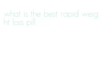 what is the best rapid weight loss pill